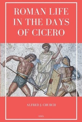 Alfred J Church - Roman Life in the Days of Cicero, Häftad