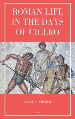 Alfred J Church - Roman Life in the Days of Cicero, Inbunden