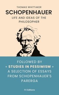 bokomslag Schopenhauer: Life and ideas of the philosopher, followed by  Studies in Pessimism  a selection of essays from Schopenhauer's Parerga