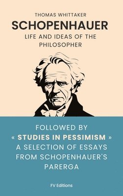 bokomslag Schopenhauer: Life and ideas of the philosopher, followed by  Studies in Pessimism  a selection of essays from Schopenhauer's Parerga