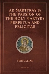 bokomslag Ad Martyras and The Passion of the Holy Martyrs Perpetua and Felicitas