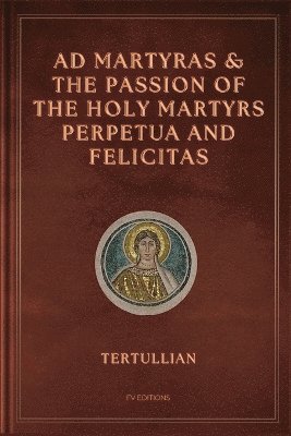 bokomslag Ad Martyras and The Passion of the Holy Martyrs Perpetua and Felicitas