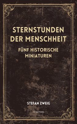 Stefan Zweig - Sternstunden der Menschheit: Fünf historische Miniaturen (Großdruck-Ausgabe), Inbunden