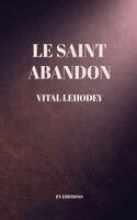 Le Saint Abandon: Comprenant une Préface inédite et un chapitre en appendice sur Les Avantages et Nécessité de l'oraison mentale.