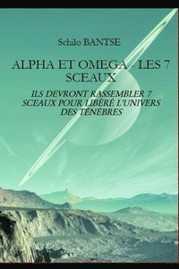 bokomslag Alpha Et Omega - Les 7 Sceaux: Ils Devront Rassembler 7 Sceaux Pour Libéré l'Univers Des Ténèbres