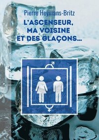 bokomslag L'ascenseur, ma voisine et des glacons...