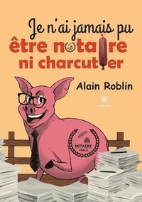 bokomslag Je n'ai jamais pu être notaire ni charcutier