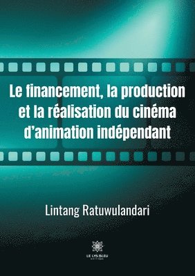 bokomslag Le financement, la production et la re&#769;alisation du cine&#769;ma d'animation inde&#769;pendant