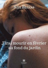 bokomslag J'irai mourir en février au fond du jardin