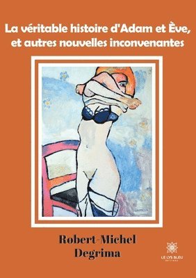bokomslag véritable histoire d'Adam et Ève, et autres nouvelles inconvenantes