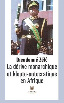 La derive monarchique et klepto-autocratique en Afrique 1