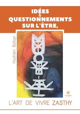 bokomslag Idees et questionnements sur l'Etre, l'art de vivre Zasthy