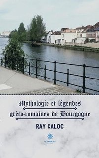 bokomslag Mythologie et légendes gréco-romaines de Bourgogne