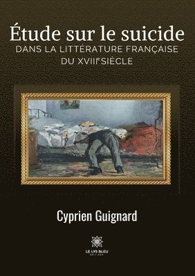 Etude sur le suicide dans la litterature francaise du XVIIIe siecle 1