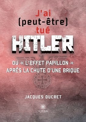 bokomslag J'ai (peut-être) tué Hitler ou l'effet papillon après la chute d'une brique