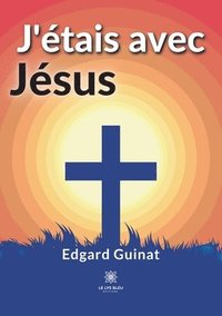 bokomslag J'étais avec Jésus