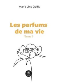 bokomslag Les parfums de ma vie Tome I