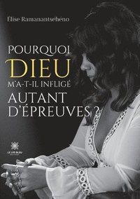 bokomslag Pourquoi Dieu m'a-t-il infligé autant d'épreuves ?