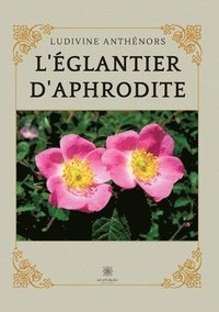 bokomslag L'églantier d'Aphrodite