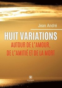 bokomslag Huit variations autour de l'amour, de l'amitie et de la mort