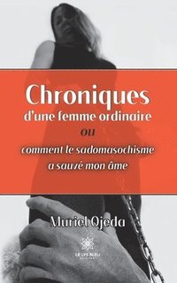 bokomslag Chroniques d'une femme ordinaire ou comment le sadomasochisme a sauvé mon âme