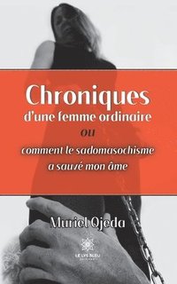 bokomslag Chroniques d'une femme ordinaire ou comment le sadomasochisme a sauve mon ame