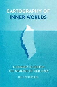 bokomslag Cartography of Inner Worlds: A Journey to Deepen the Meaning of our Lives