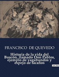 bokomslag Historia de la vida del Buscon, llamado Don Pablos, ejemplo de vagabundos y espejo de tacanos
