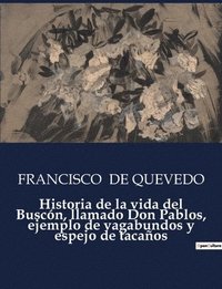 bokomslag Historia de la vida del Buscón, llamado Don Pablos, ejemplo de vagabundos y espejo de tacaños