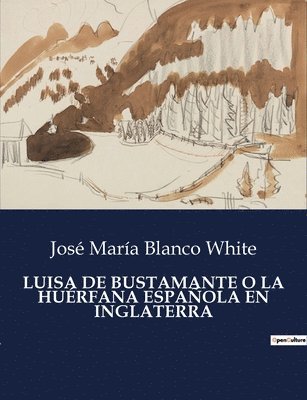 José María Blanco White, José María - Luisa de Bustamante O La Huérfana Española En Inglaterra, Häftad