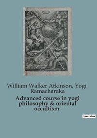 bokomslag Advanced course in yogi philosophy & oriental occultism