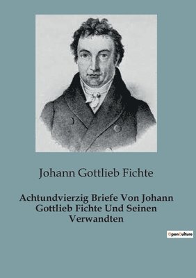 Achtundvierzig Briefe Von Johann Gottlieb Fichte Und Seinen Verwandten