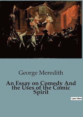 George Meredith - Essay on Comedy And the Uses of the Comic Spirit, Häftad