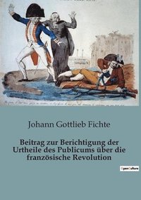 bokomslag Beitrag zur Berichtigung der Urtheile des Publicums ber die franzsische Revolution