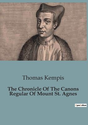 Thomas Kempis - Chronicle Of The Canons Regular Of Mount St. Agnes, Häftad