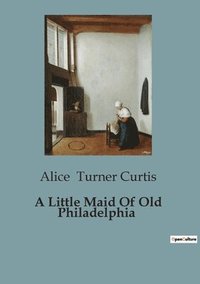 bokomslag A Little Maid Of Old Philadelphia