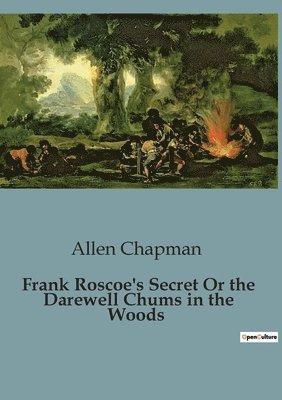Allen Chapman - Frank Roscoe's Secret Or the Darewell Chums in the Woods, Häftad