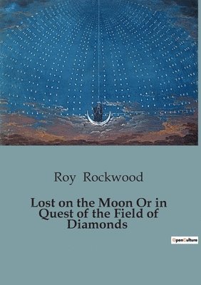 Roy Rockwood - Lost on the Moon Or in Quest of the Field of Diamonds, Häftad