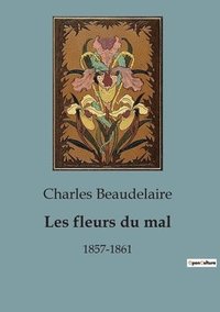 bokomslag Les fleurs du mal: 1857-1861