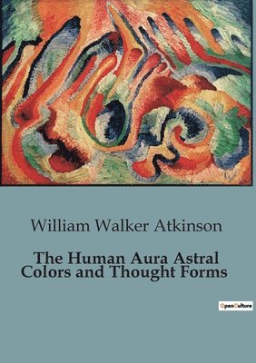 bokomslag The Human Aura Astral Colors and Thought Forms