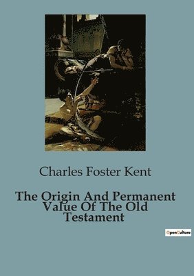 The Origin And Permanent Value Of The Old Testament 1