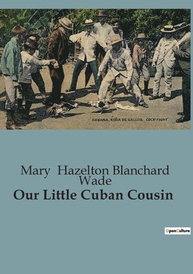 Mary Hazelton Blanchard Wade - Our Little Cuban Cousin, Häftad