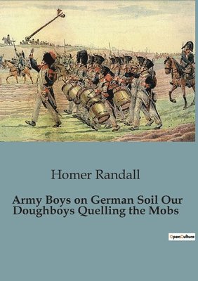 bokomslag Army Boys on German Soil Our Doughboys Quelling the Mobs