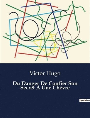 Victor Hugo - Du Danger De Confier Son Secret À Une Chèvre, Häftad