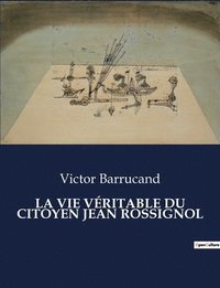 bokomslag La Vie Vritable Du Citoyen Jean Rossignol