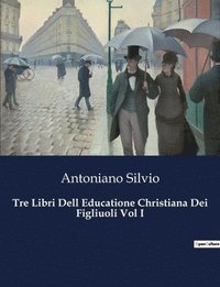 bokomslag Tre Libri Dell Educatione Christiana Dei Figliuoli Vol I