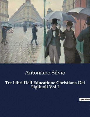 Tre Libri Dell Educatione Christiana Dei Figliuoli Vol I 1