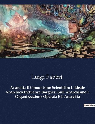 bokomslag Anarchia E Comunismo Scientifico L Ideale Anarchico Influenze Borghesi Sull Anarchismo L Organizzazione Operaia E L Anarchia