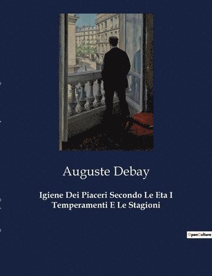 Auguste Debay - Igiene Dei Piaceri Secondo Le Eta I Temperamenti E Le Stagioni, Häftad