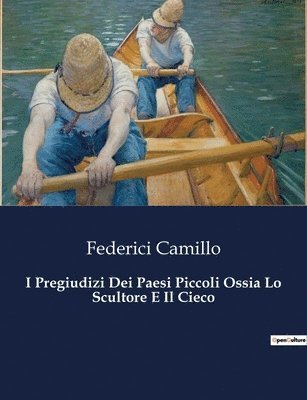 Federici Camillo - I Pregiudizi Dei Paesi Piccoli Ossia Lo Scultore E Il Cieco, Häftad